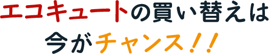 エコキュートの買い替えは今がチャンス！！